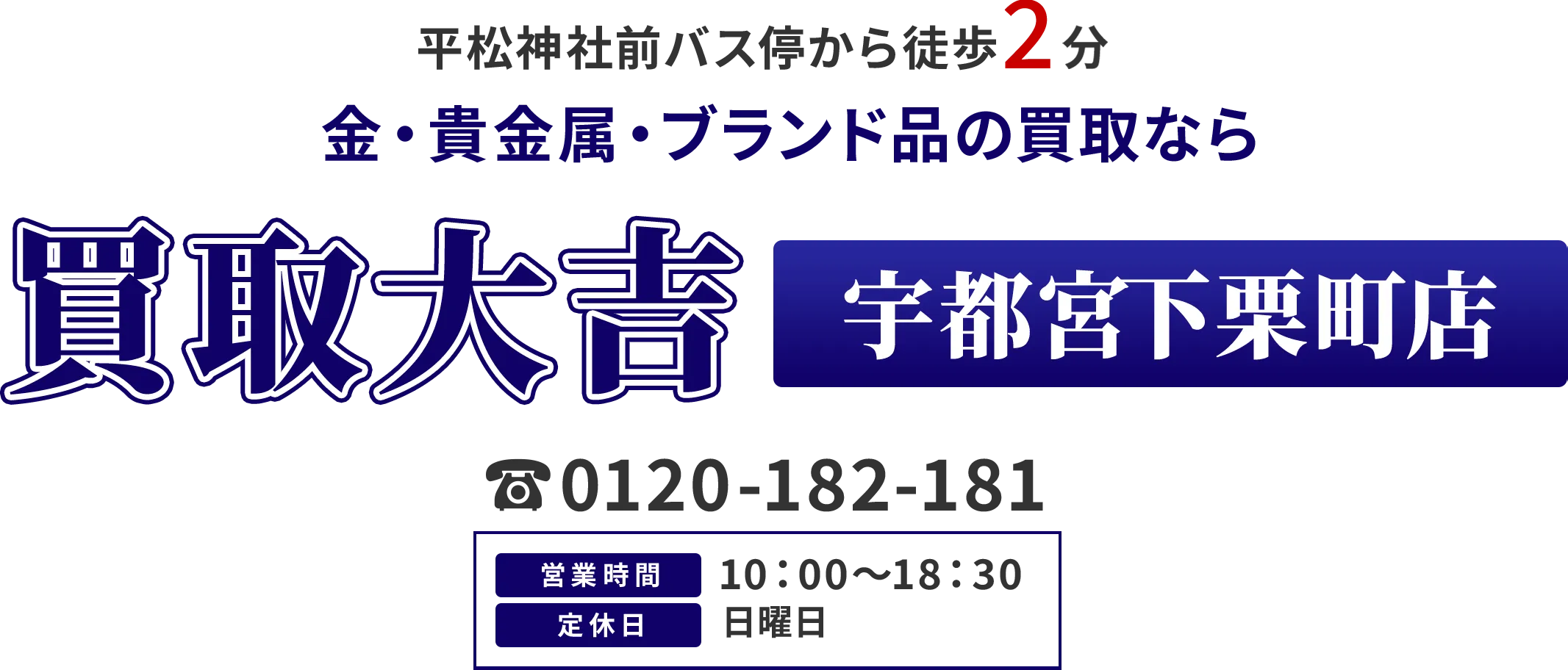 県道46号線 真岡方面行き 平松神社前バス停から徒歩2分 金・貴金属・ブランド品の買取なら 買取大吉 宇都宮下栗町店